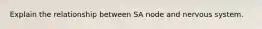 Explain the relationship between SA node and nervous system.