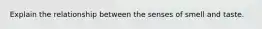 Explain the relationship between the senses of smell and taste.