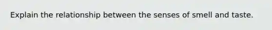 Explain the relationship between the senses of smell and taste.