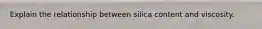 Explain the relationship between silica content and viscosity.