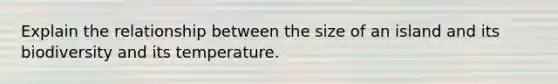 Explain the relationship between the size of an island and its biodiversity and its temperature.