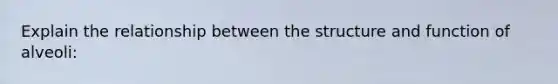 Explain the relationship between the structure and function of alveoli: