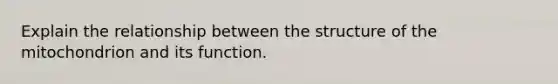 Explain the relationship between the structure of the mitochondrion and its function.