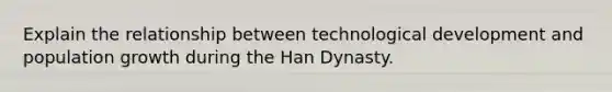 Explain the relationship between technological development and population growth during the Han Dynasty.