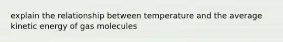 explain the relationship between temperature and the average kinetic energy of gas molecules