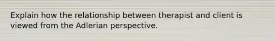 Explain how the relationship between therapist and client is viewed from the Adlerian perspective.