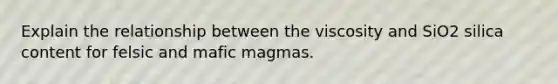 Explain the relationship between the viscosity and SiO2 silica content for felsic and mafic magmas.