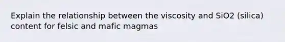 Explain the relationship between the viscosity and SiO2 (silica) content for felsic and mafic magmas