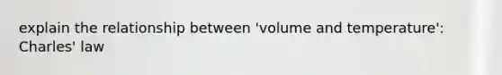 explain the relationship between 'volume and temperature': Charles' law