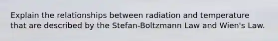 Explain the relationships between radiation and temperature that are described by the Stefan-Boltzmann Law and Wien's Law.