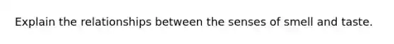 Explain the relationships between the senses of smell and taste.