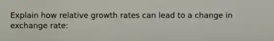 Explain how relative growth rates can lead to a change in exchange rate: