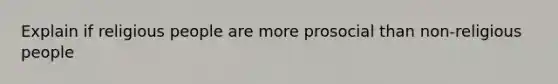 Explain if religious people are more prosocial than non-religious people