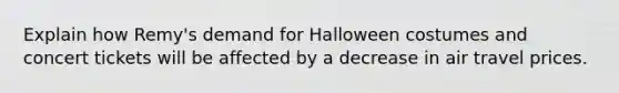 Explain how Remy's demand for Halloween costumes and concert tickets will be affected by a decrease in air travel prices.