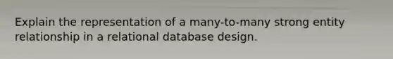 Explain the representation of a many-to-many strong entity relationship in a relational database design.