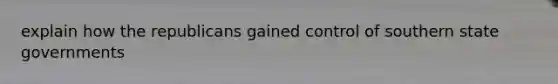 explain how the republicans gained control of southern state governments