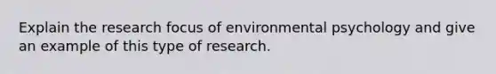 Explain the research focus of environmental psychology and give an example of this type of research.