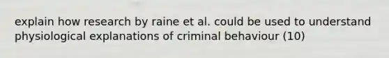 explain how research by raine et al. could be used to understand physiological explanations of criminal behaviour (10)