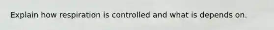 Explain how respiration is controlled and what is depends on.