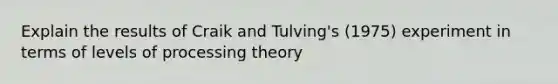 Explain the results of Craik and Tulving's (1975) experiment in terms of levels of processing theory