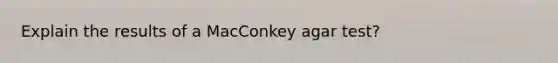 Explain the results of a MacConkey agar test?