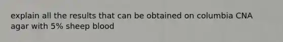 explain all the results that can be obtained on columbia CNA agar with 5% sheep blood