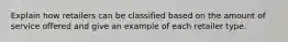 Explain how retailers can be classified based on the amount of service offered and give an example of each retailer type.