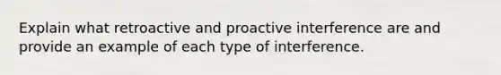 Explain what retroactive and proactive interference are and provide an example of each type of interference.