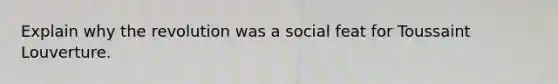 Explain why the revolution was a social feat for Toussaint Louverture.