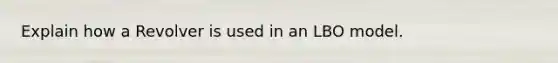 Explain how a Revolver is used in an LBO model.