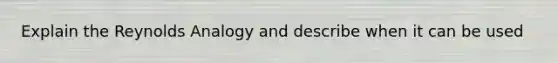 Explain the Reynolds Analogy and describe when it can be used