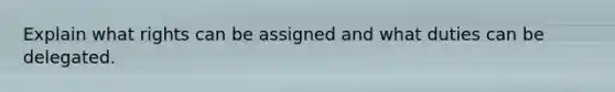 Explain what rights can be assigned and what duties can be delegated.