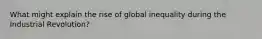 What might explain the rise of global inequality during the Industrial Revolution?