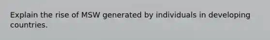 Explain the rise of MSW generated by individuals in developing countries.
