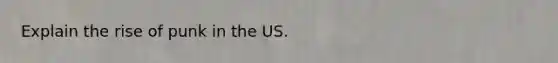 Explain the rise of punk in the US.