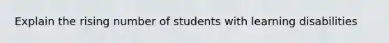 Explain the rising number of students with learning disabilities