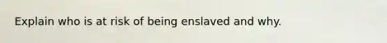 Explain who is at risk of being enslaved and why.