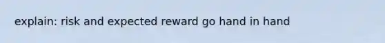 explain: risk and expected reward go hand in hand