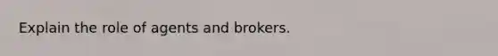 Explain the role of agents and brokers.