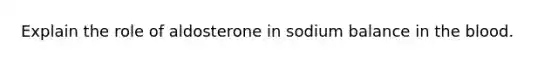 Explain the role of aldosterone in sodium balance in the blood.