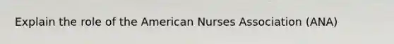 Explain the role of the American Nurses Association (ANA)