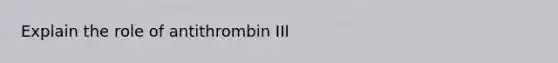 Explain the role of antithrombin III