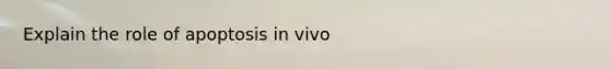 Explain the role of apoptosis in vivo