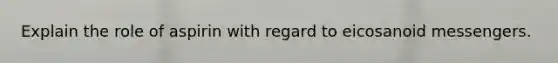 Explain the role of aspirin with regard to eicosanoid messengers.