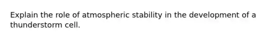 Explain the role of atmospheric stability in the development of a thunderstorm cell.