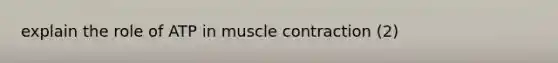 explain the role of ATP in muscle contraction (2)