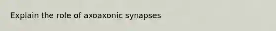 Explain the role of axoaxonic synapses