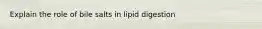 Explain the role of bile salts in lipid digestion