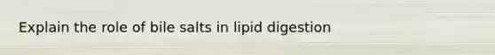 Explain the role of bile salts in lipid digestion