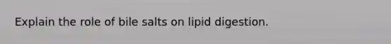 Explain the role of bile salts on lipid digestion.